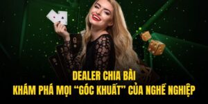 Dealer Chia Bài | Khám Phá Mọi “Góc Khuất” Của Nghề Nghiệp